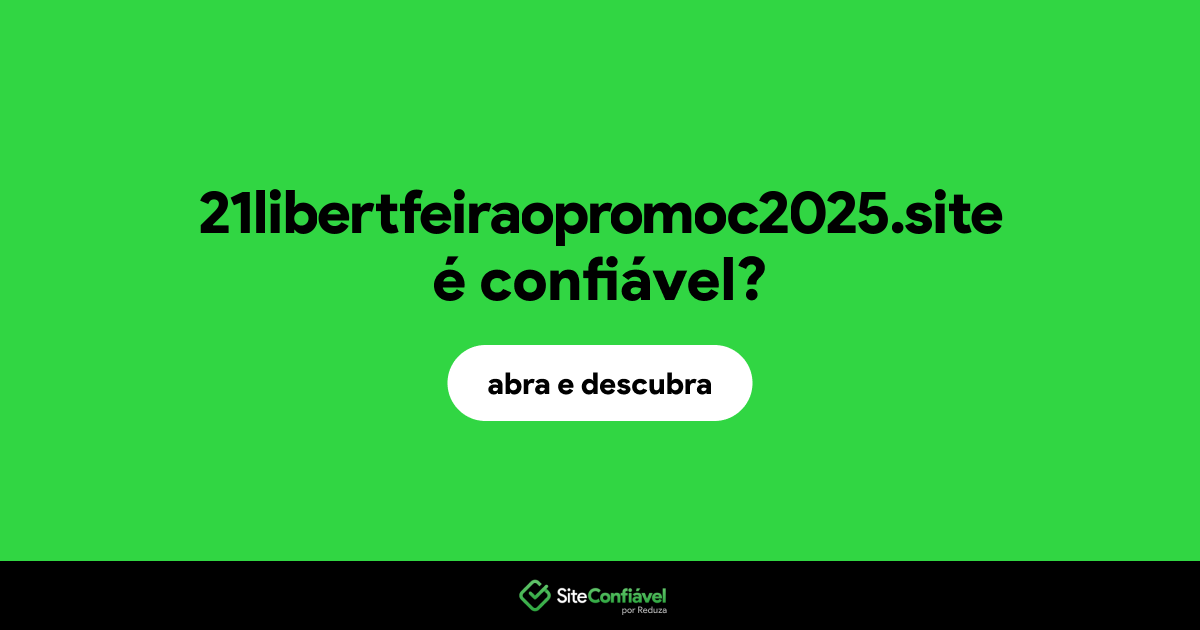 O site 21libertfeiraopromoc2025.site é confiável?