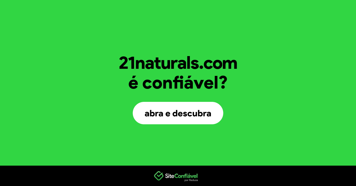 O site 21naturals.com é confiável?