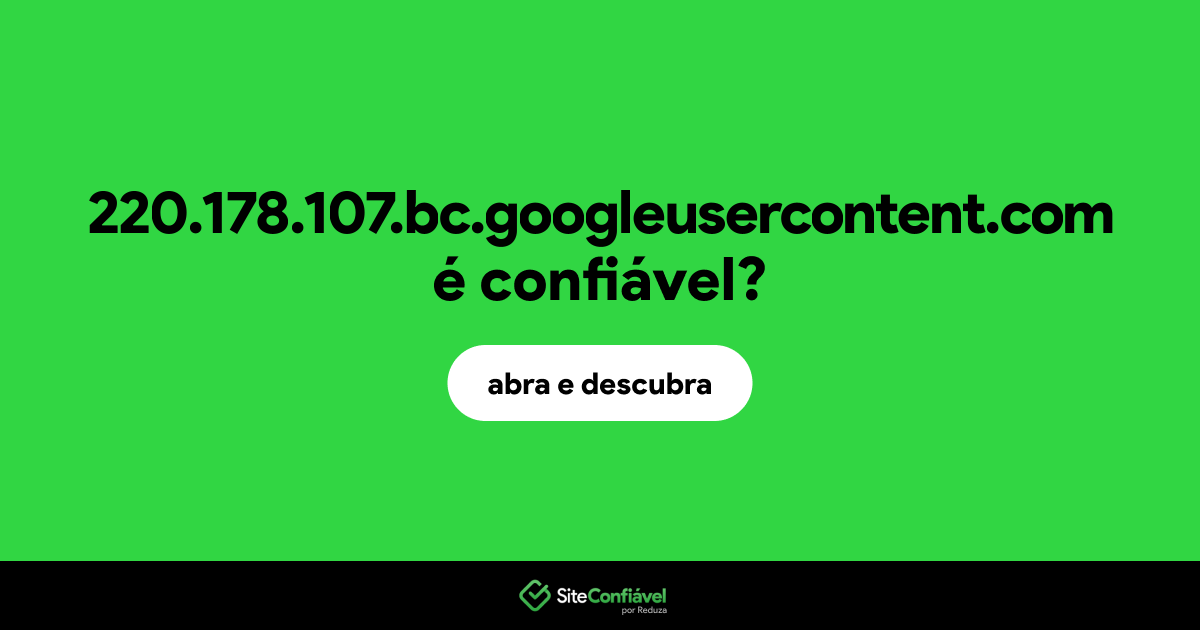 O site 220.178.107.bc.googleusercontent.com é confiável?