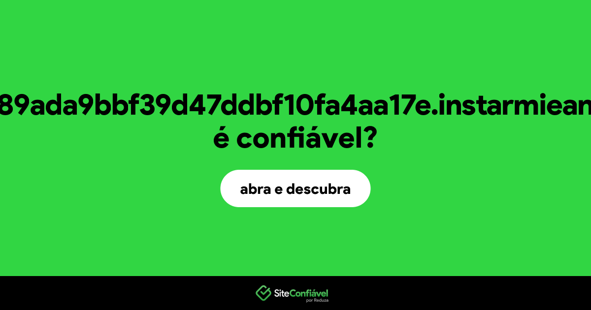 O site 228389ada9bbf39d47ddbf10fa4aa17e.instarmiean.com é confiável?
