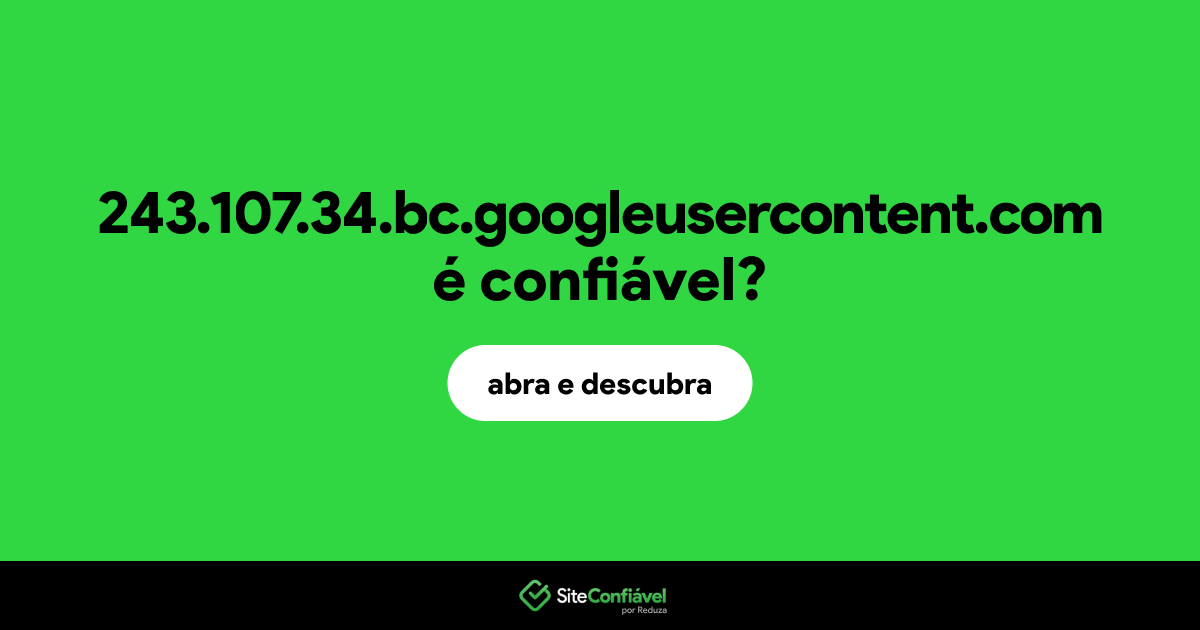 O site 243.107.34.bc.googleusercontent.com é confiável?