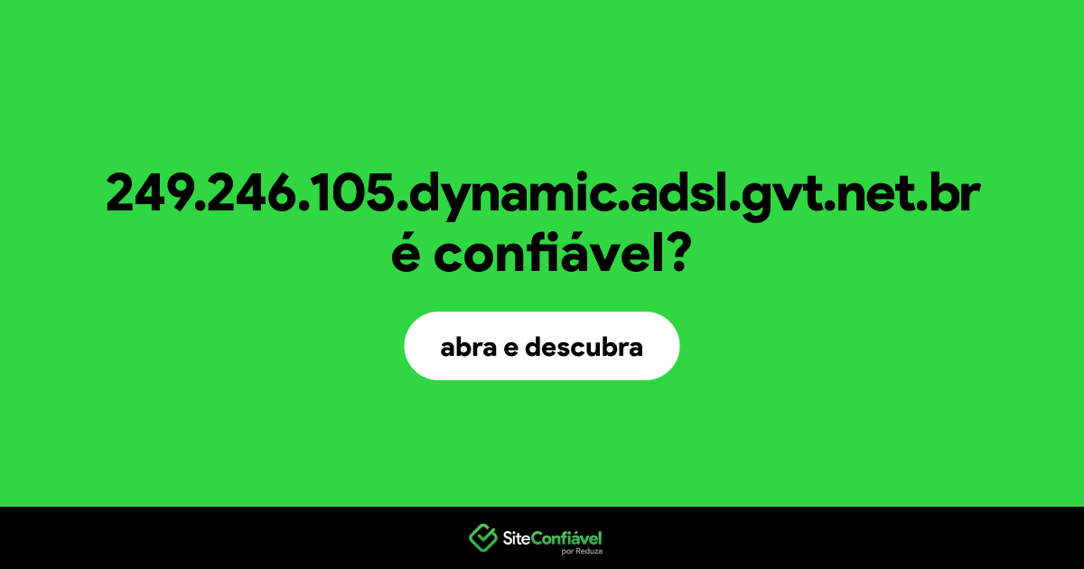 O site 249.246.105.dynamic.adsl.gvt.net.br é confiável?