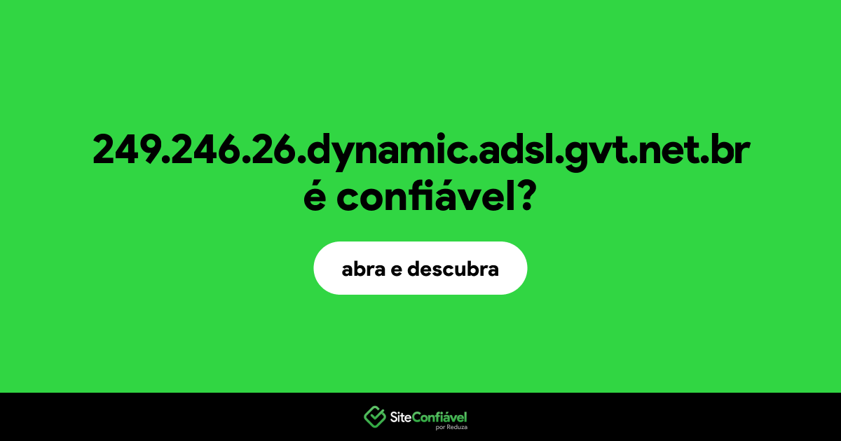 O site 249.246.26.dynamic.adsl.gvt.net.br é confiável?