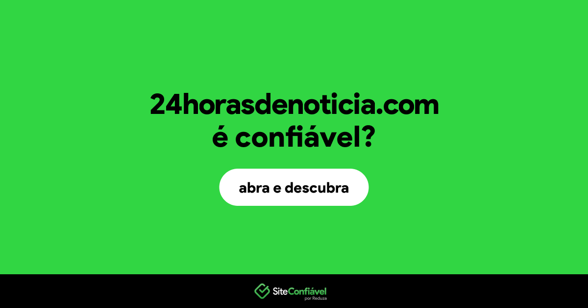 O site 24horasdenoticia.com é confiável?