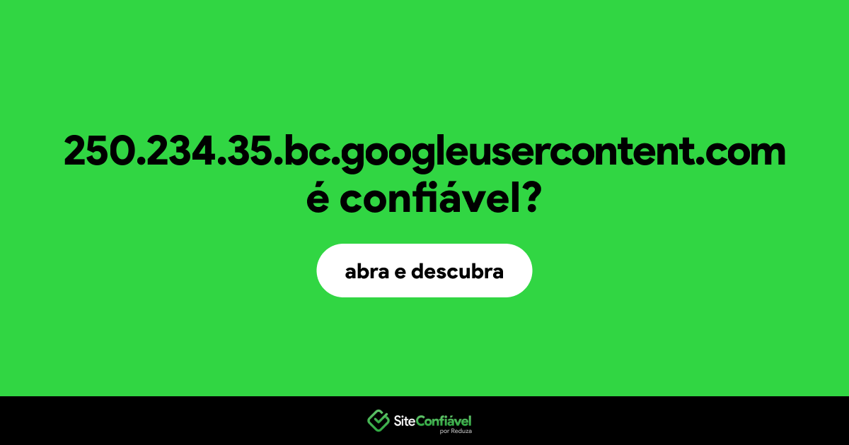 O site 250.234.35.bc.googleusercontent.com é confiável?