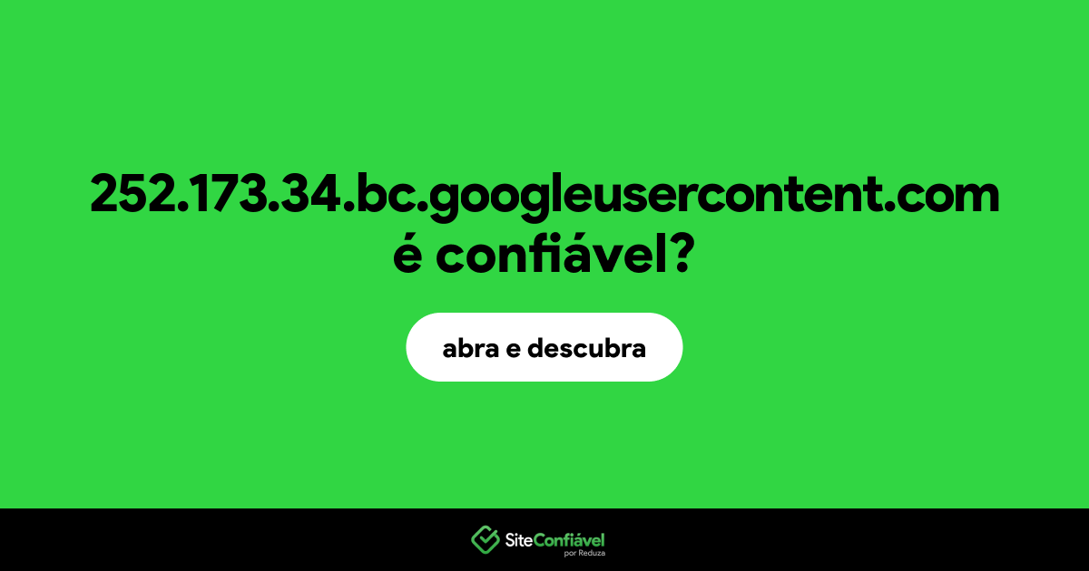 O site 252.173.34.bc.googleusercontent.com é confiável?