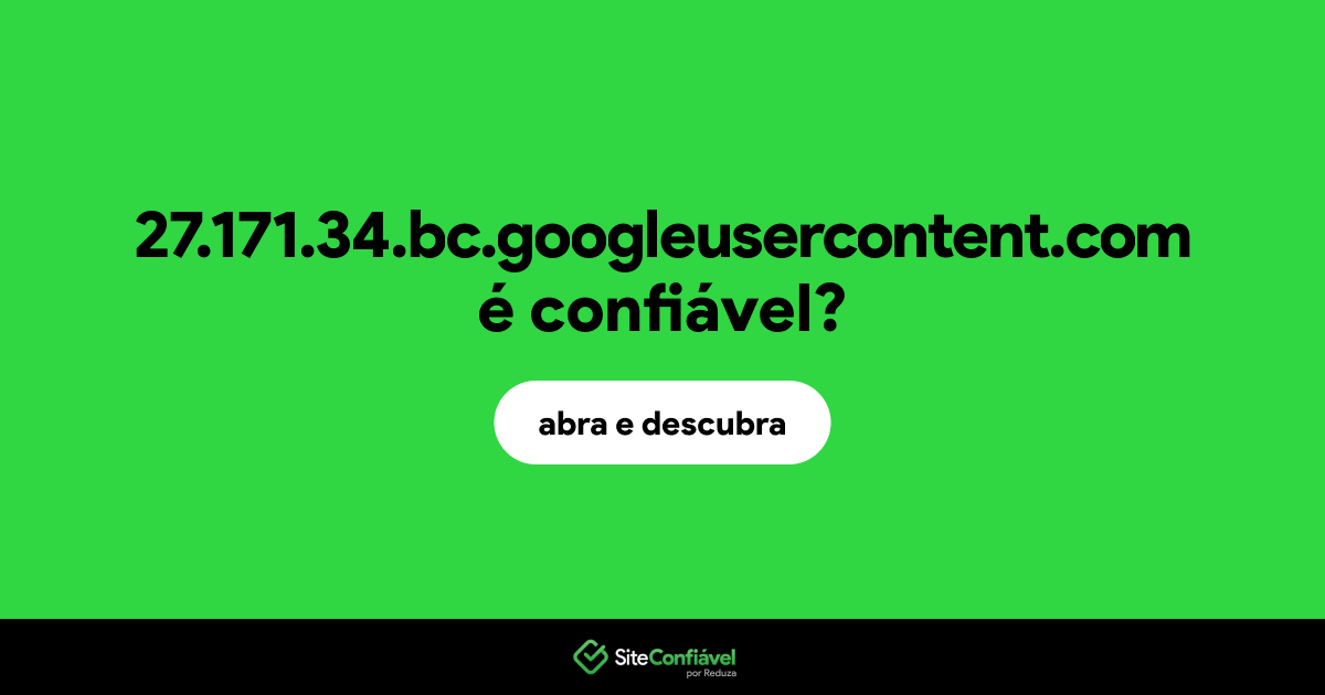 O site 27.171.34.bc.googleusercontent.com é confiável?