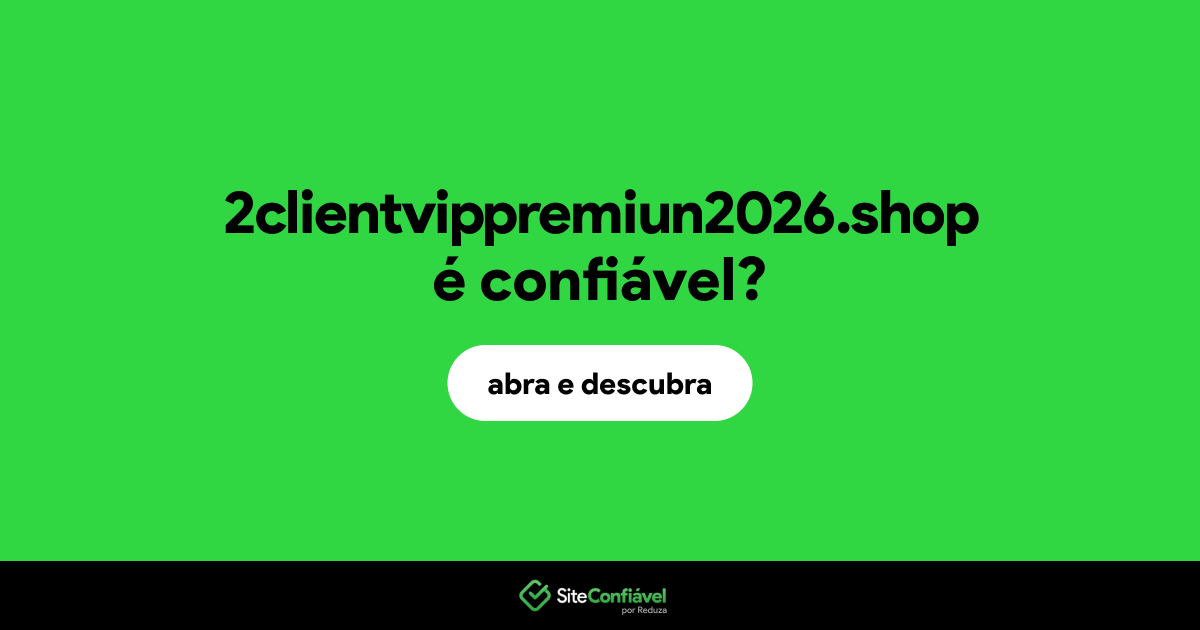 O site 2clientvippremiun2026.shop é confiável?