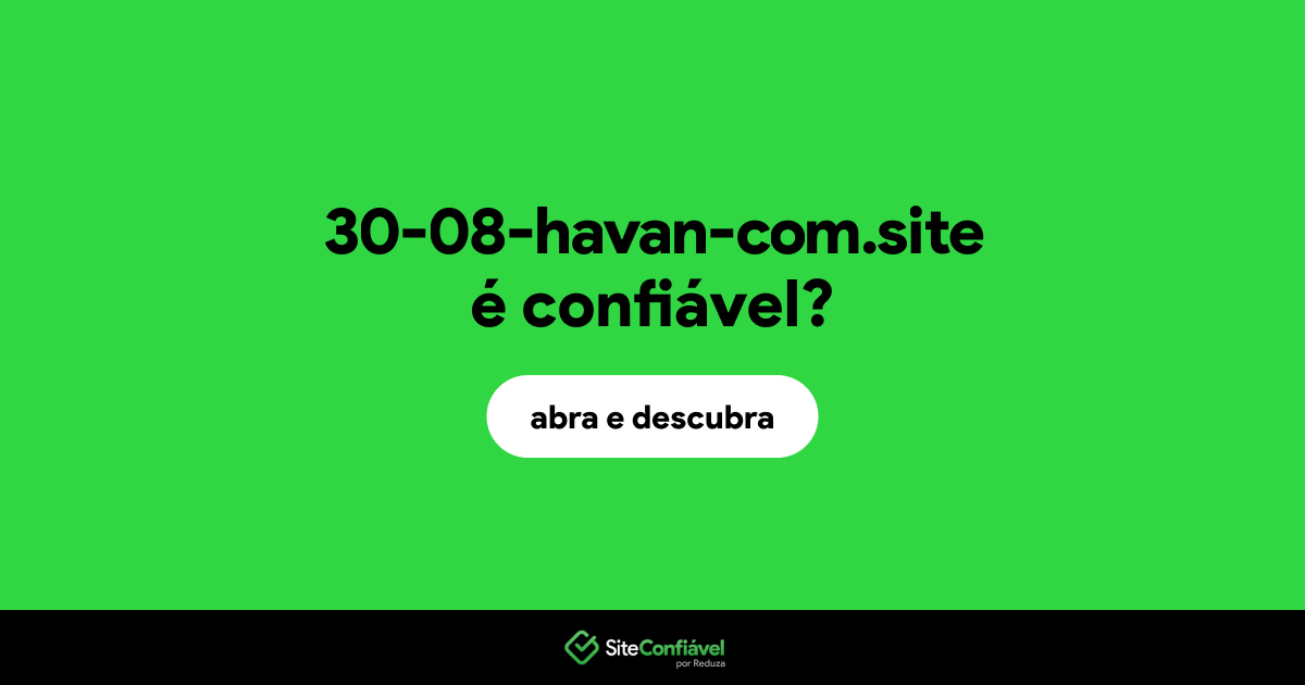 O site 30-08-havan-com.site é confiável?