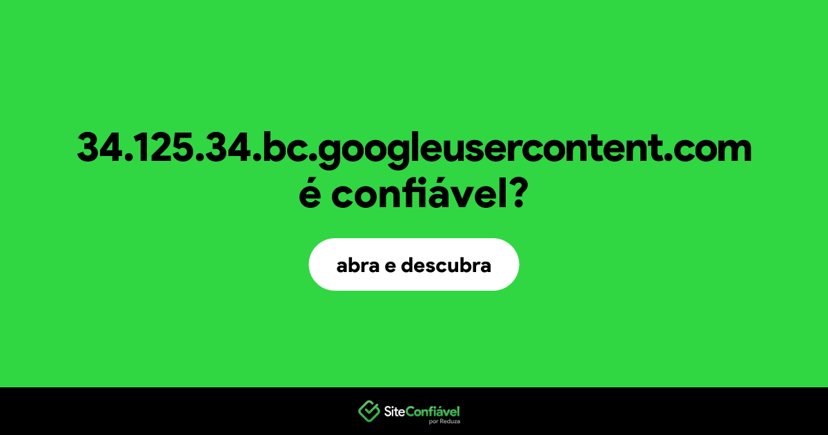 O site 34.125.34.bc.googleusercontent.com é confiável?