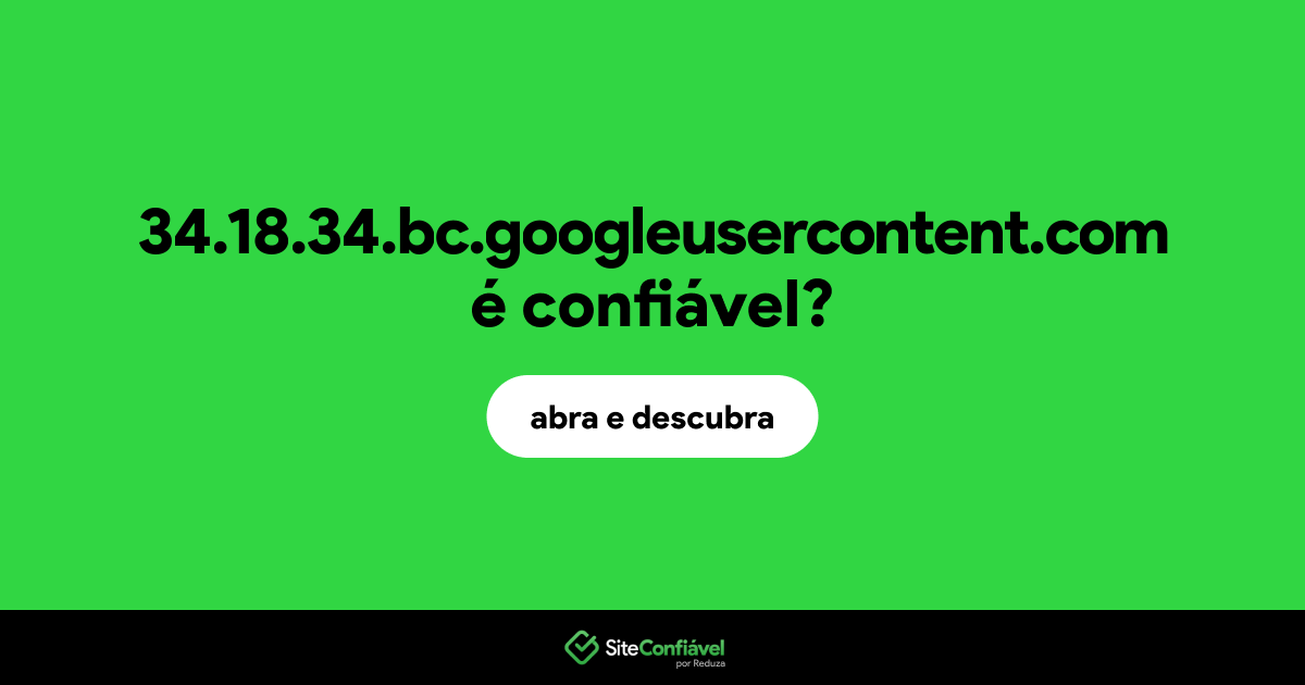 O site 34.18.34.bc.googleusercontent.com é confiável?