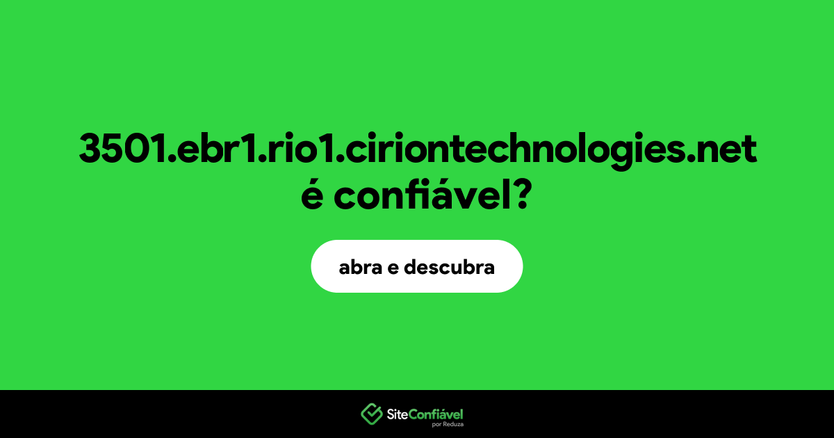O site 3501.ebr1.rio1.ciriontechnologies.net é confiável?
