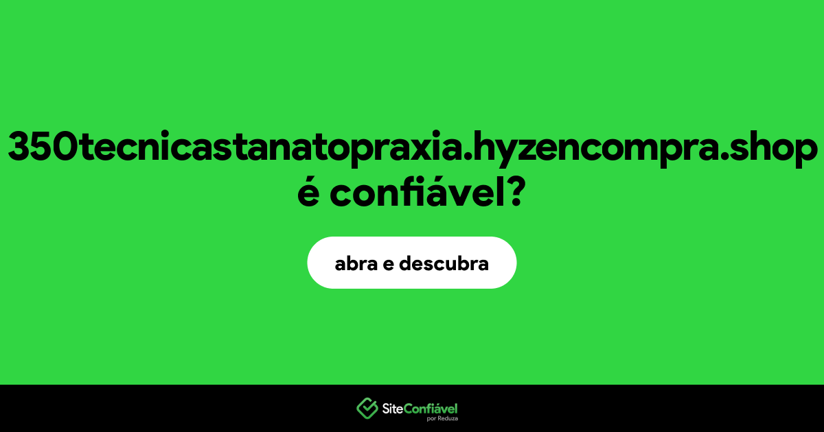 O site 350tecnicastanatopraxia.hyzencompra.shop é confiável?
