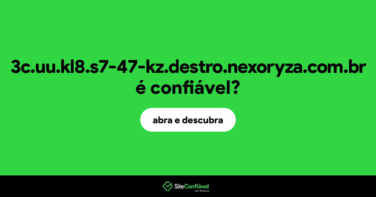 O site 3c.uu.kl8.s7-47-kz.destro.nexoryza.com.br é confiável?