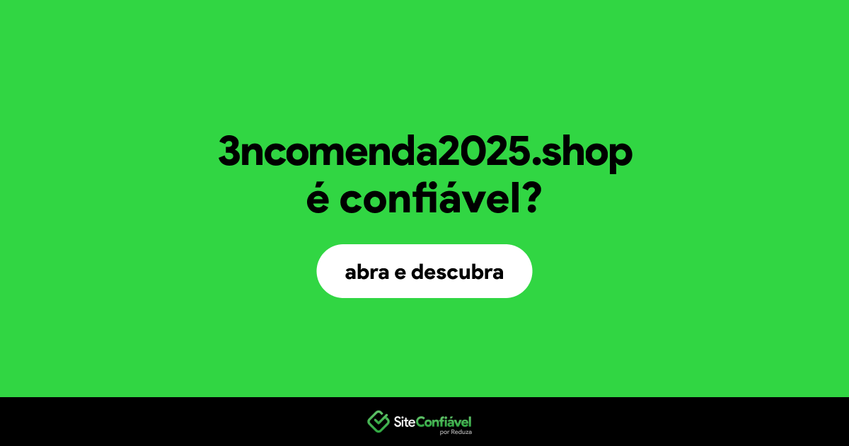 O site 3ncomenda2025.shop é confiável?