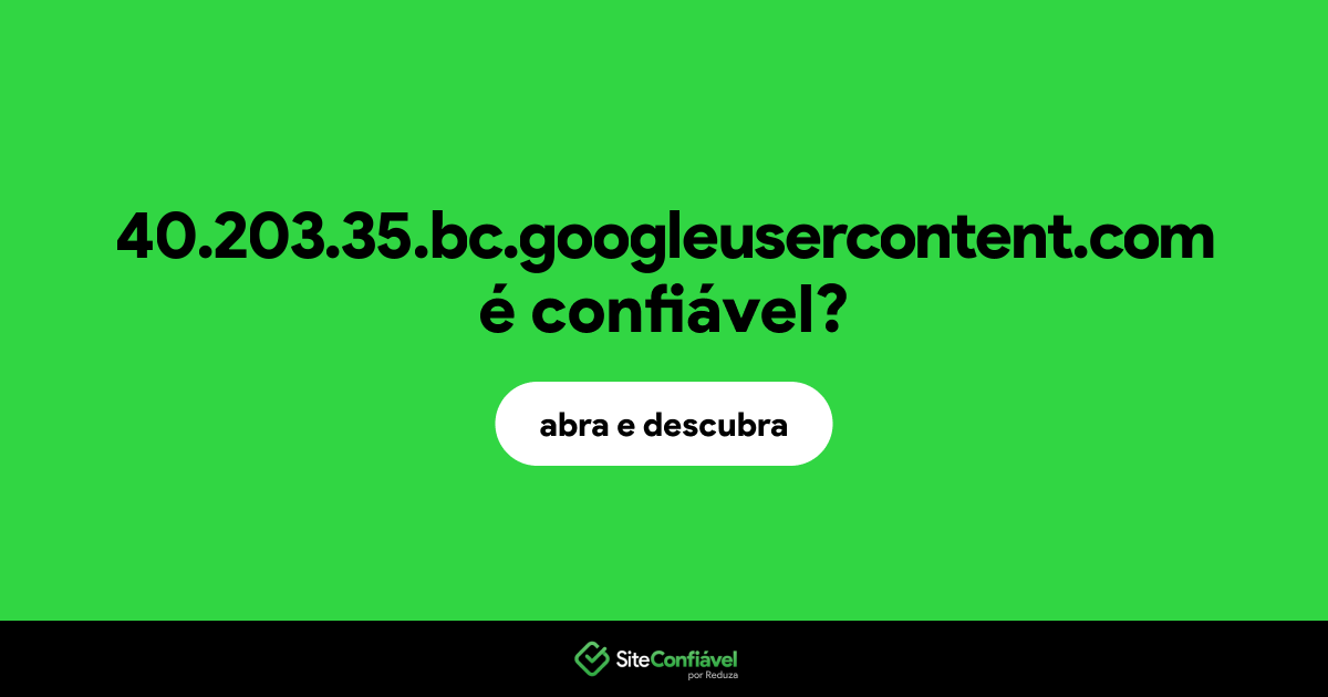 O site 40.203.35.bc.googleusercontent.com é confiável?