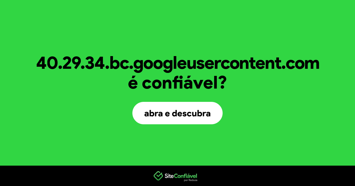 O site 40.29.34.bc.googleusercontent.com é confiável?
