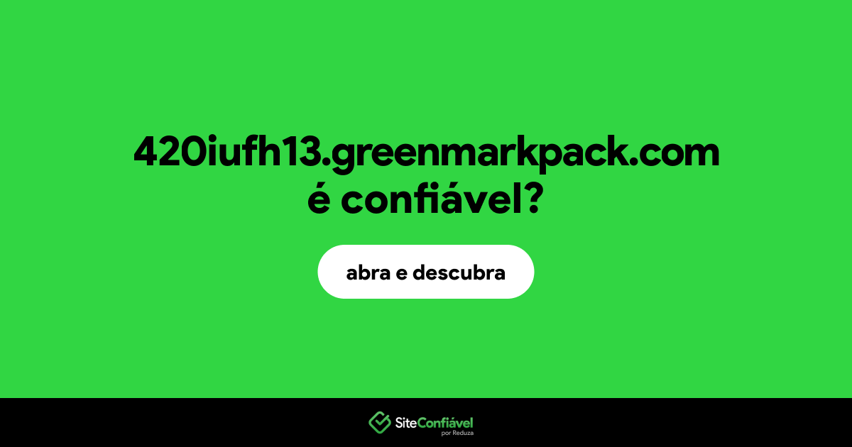 O site 420iufh13.greenmarkpack.com é confiável?