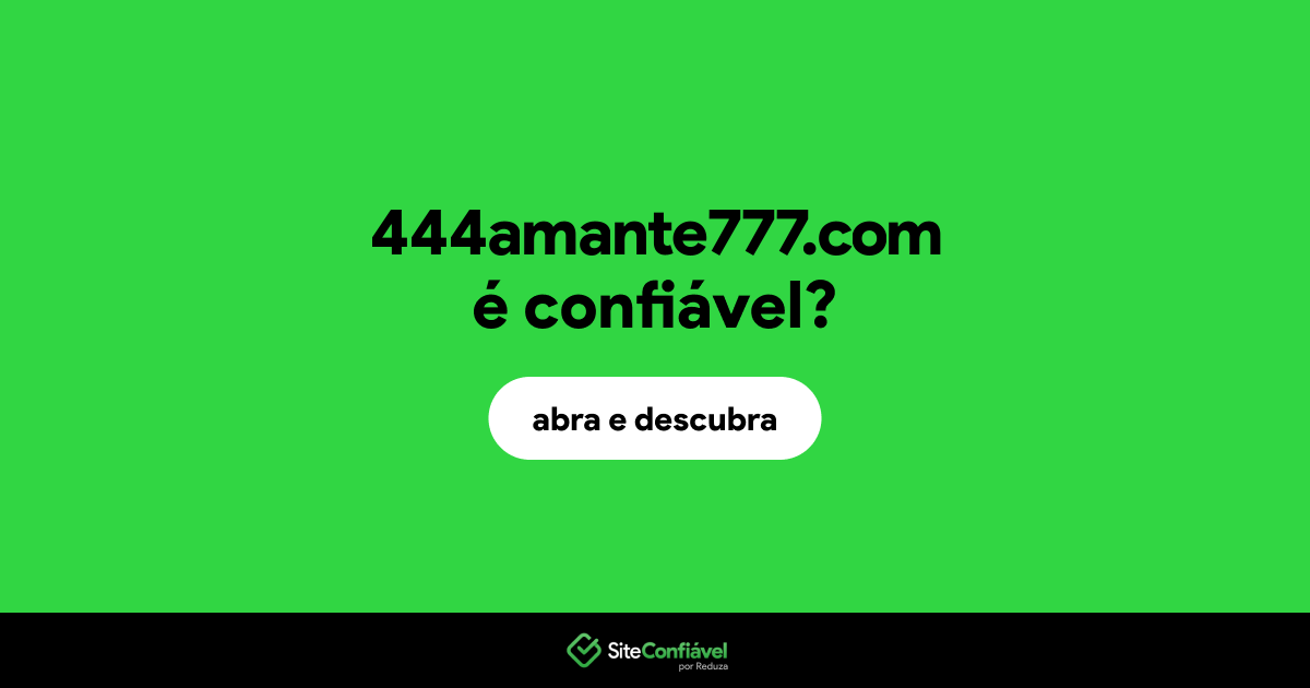 O site 444amante777.com é confiável?
