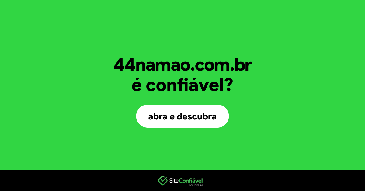 O site 44namao.com.br é confiável?