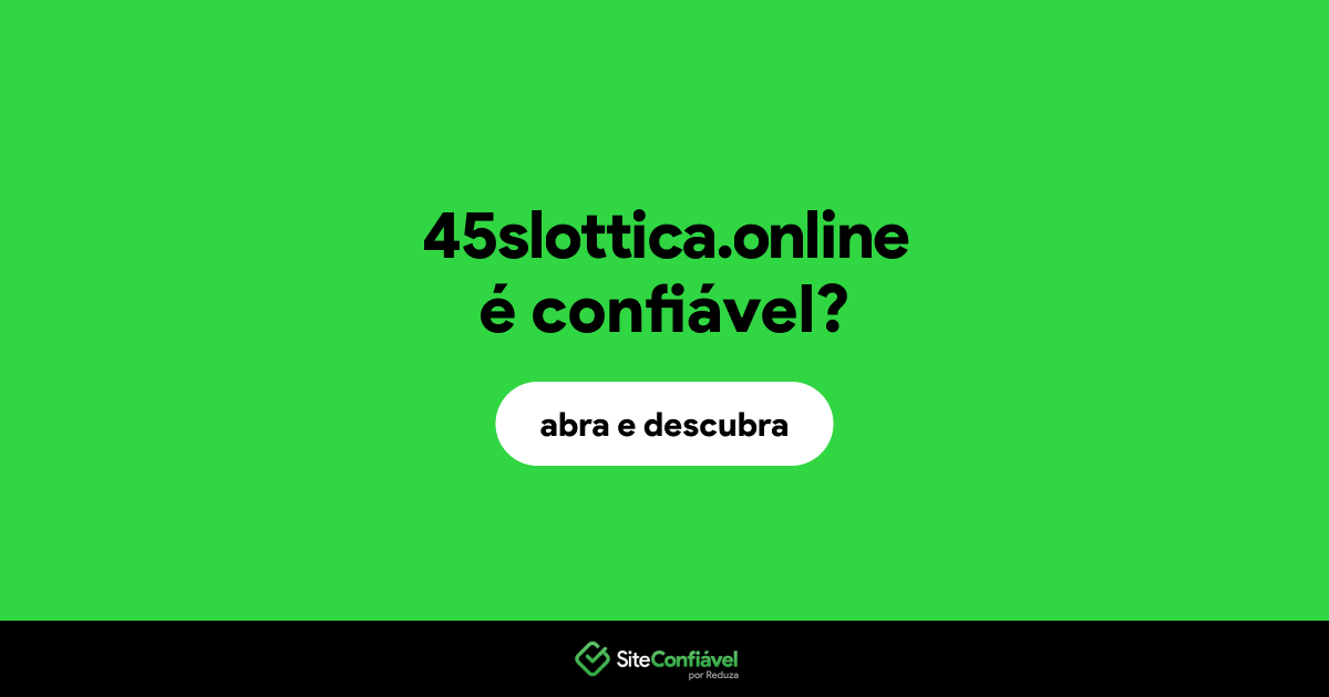 O site 45slottica.online é confiável?