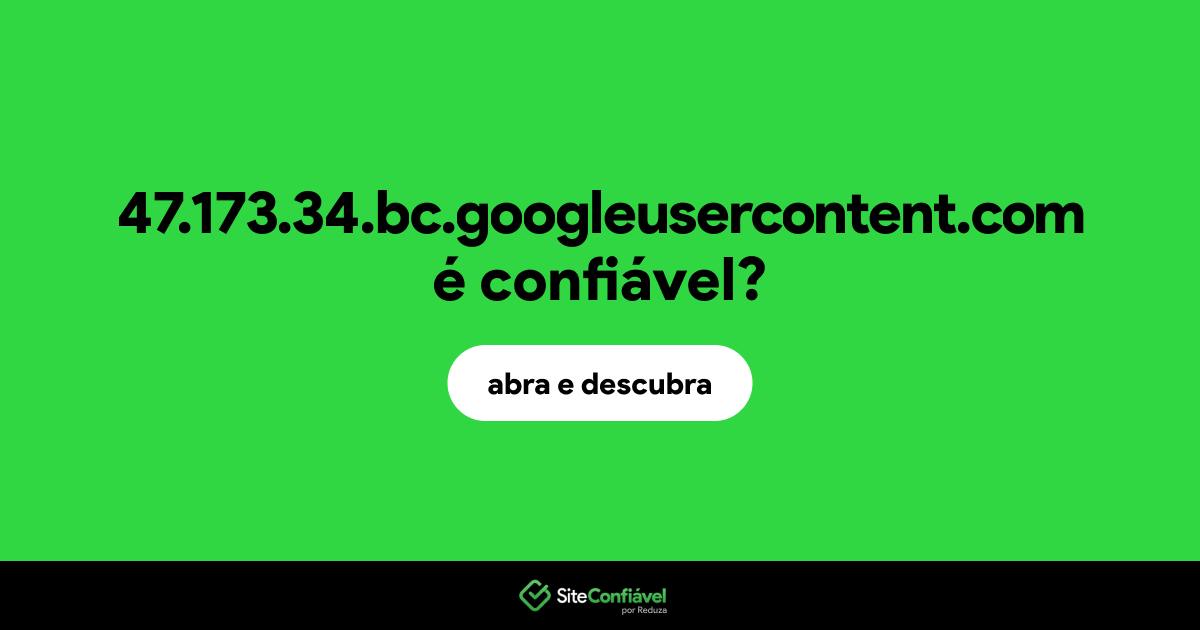 O site 47.173.34.bc.googleusercontent.com é confiável?