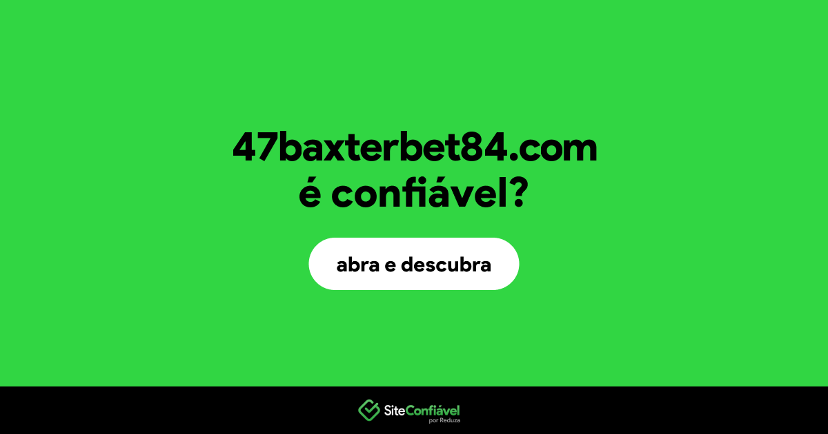 O site 47baxterbet84.com é confiável?