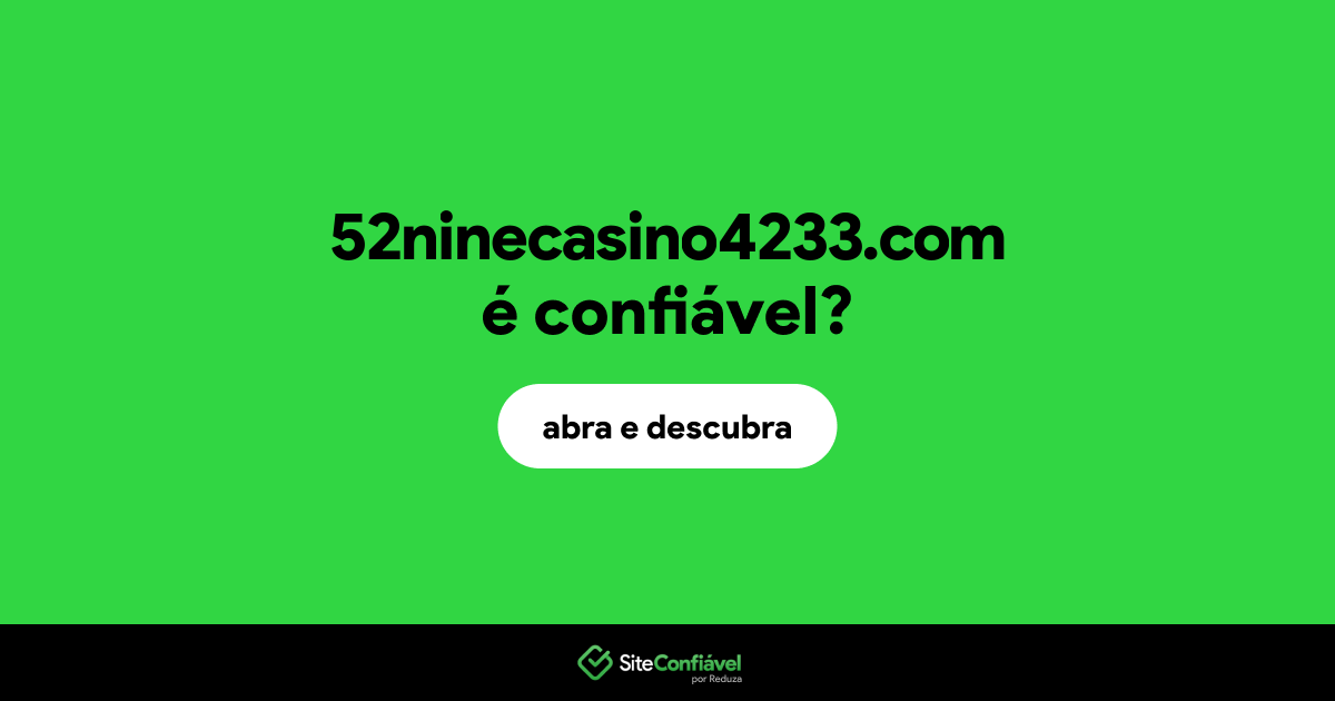 O site 52ninecasino4233.com é confiável?