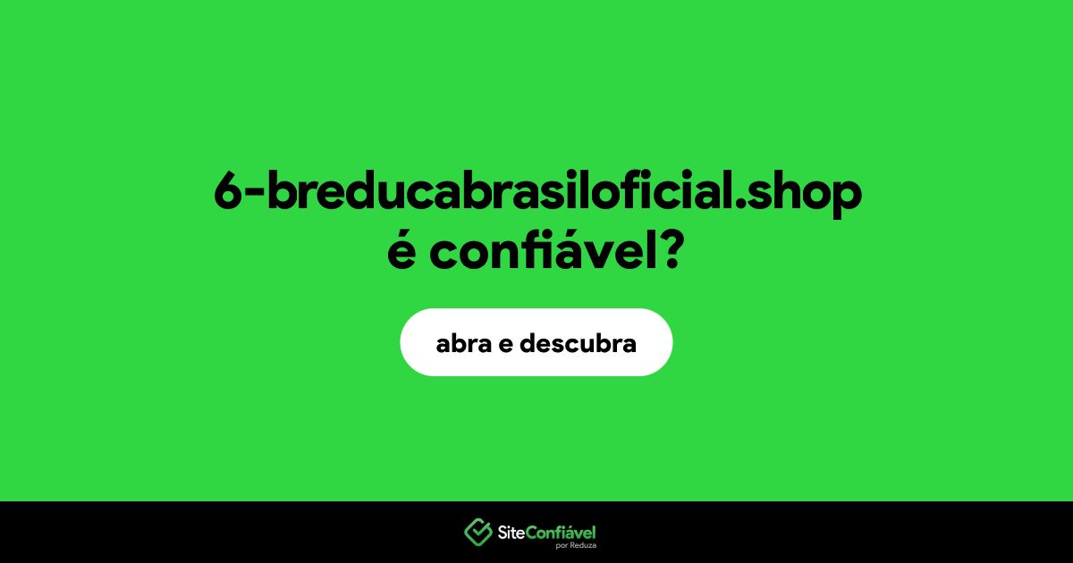 O site 6-breducabrasiloficial.shop é confiável?