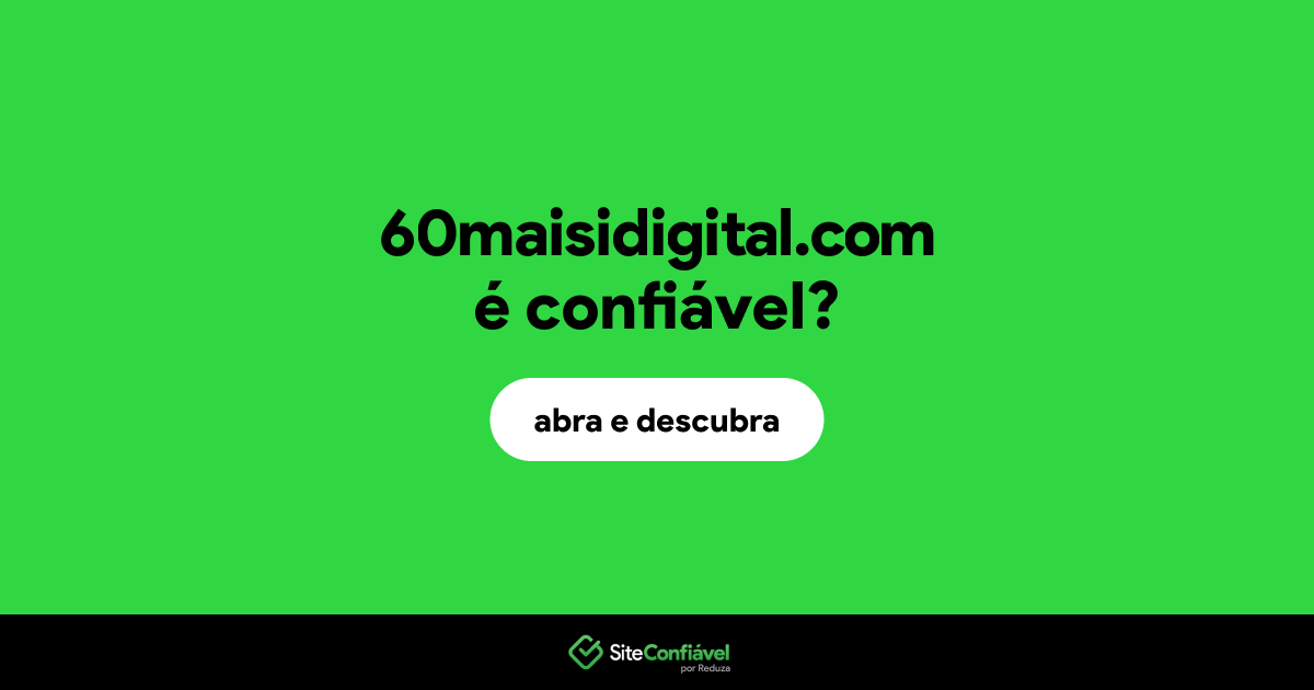 O site 60maisidigital.com é confiável?