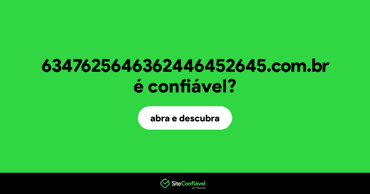 O site 6347625646362446452645.com.br é confiável?