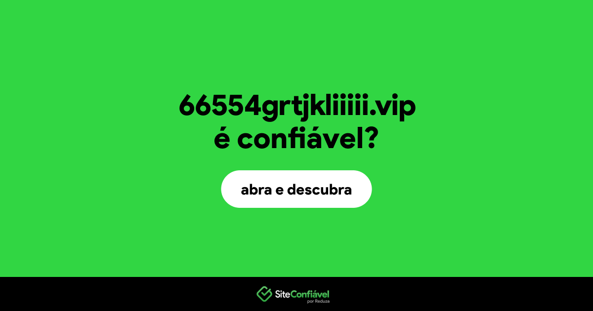 O site 66554grtjkliiiii.vip é confiável?