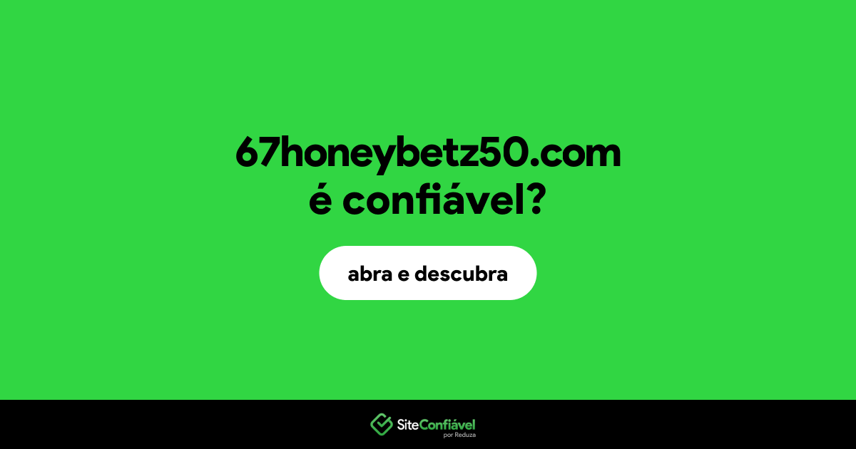 O site 67honeybetz50.com é confiável?