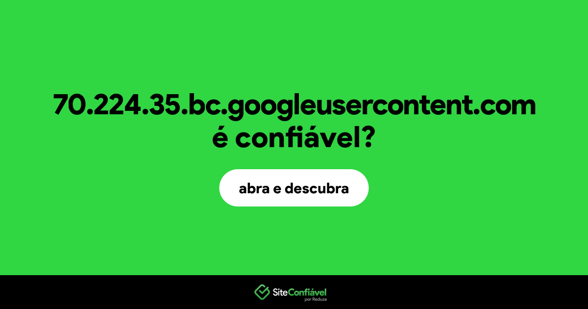 O site 70.224.35.bc.googleusercontent.com é confiável?