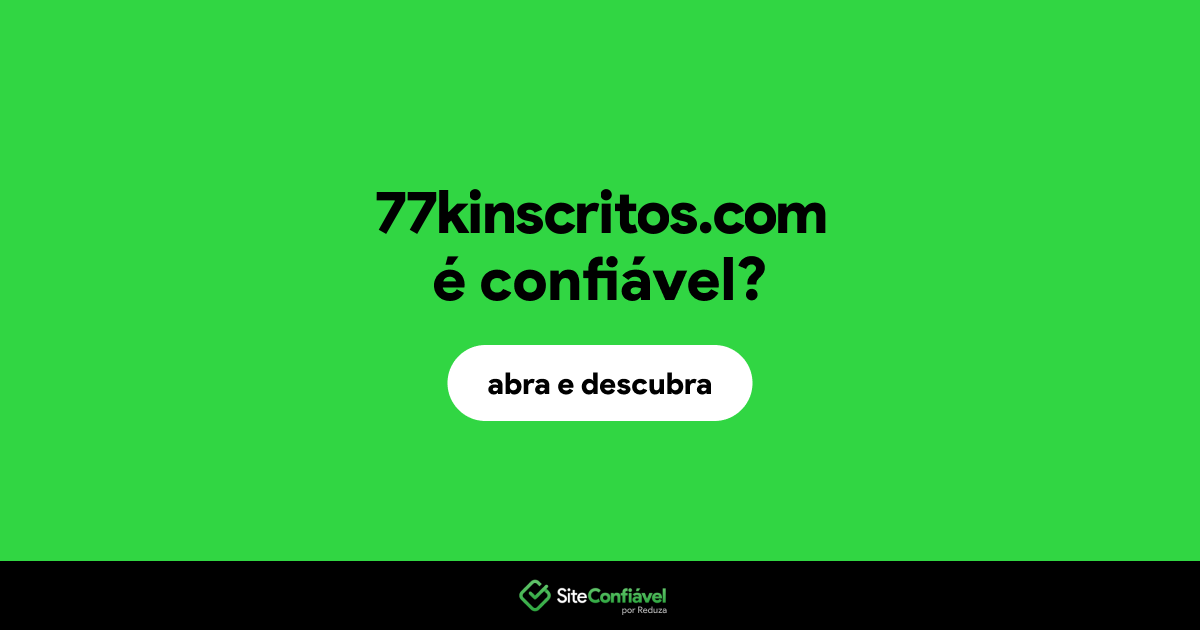 O site 77kinscritos.com é confiável?