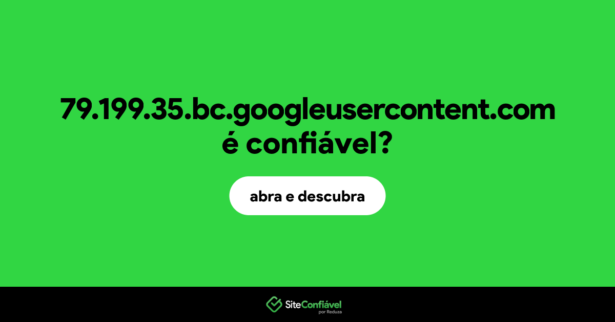 O site 79.199.35.bc.googleusercontent.com é confiável?