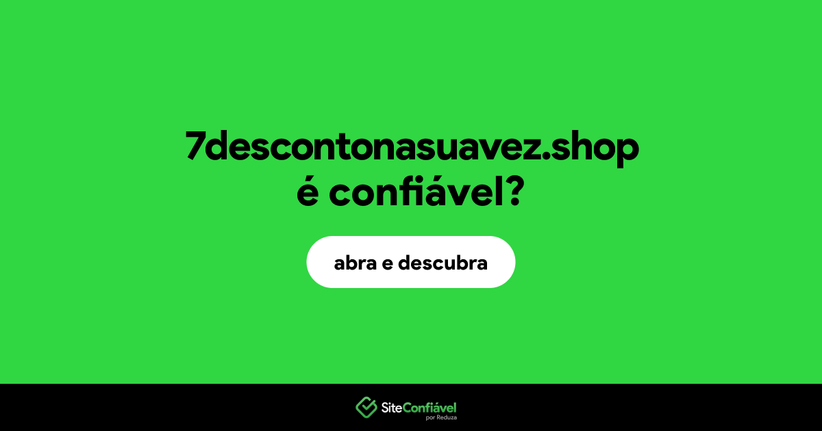 O site 7descontonasuavez.shop é confiável?