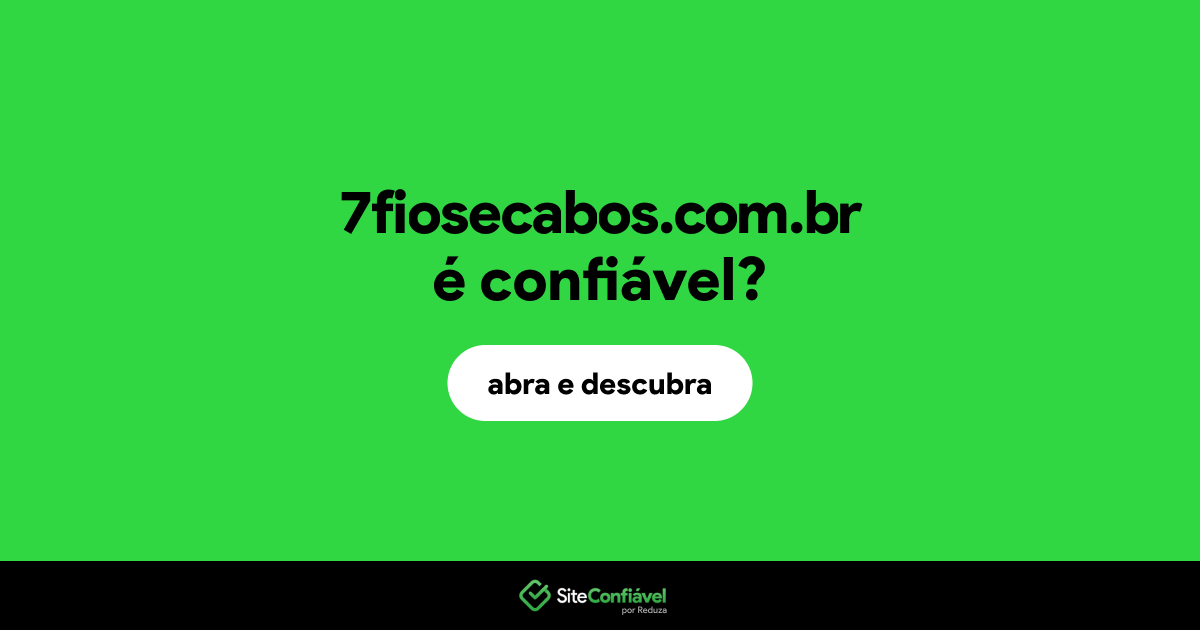 O site 7fiosecabos.com.br é confiável?