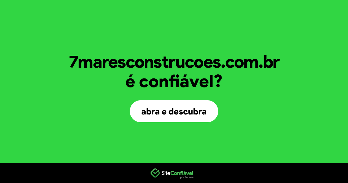 O site 7maresconstrucoes.com.br é confiável?