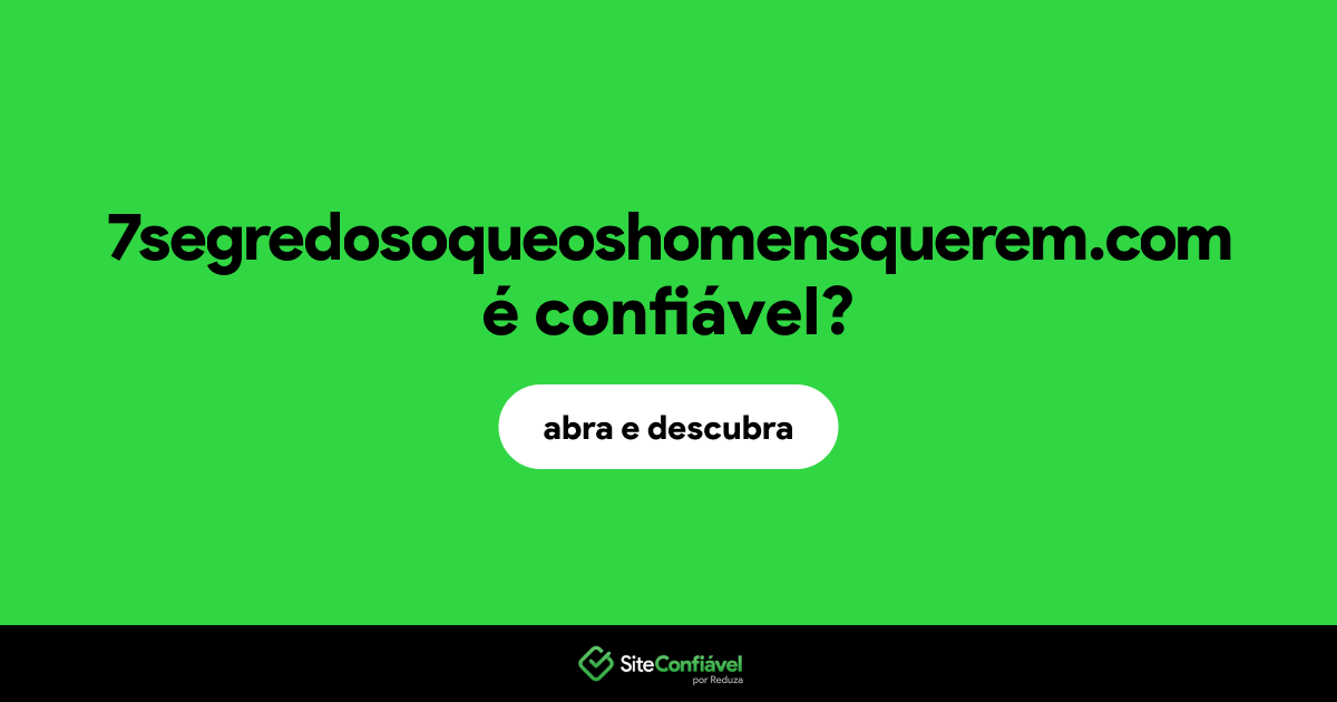 O site 7segredosoqueoshomensquerem.com é confiável?