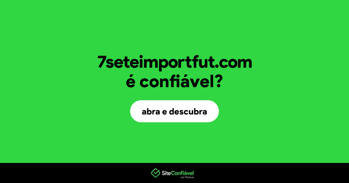 O site 7seteimportfut.com é confiável?