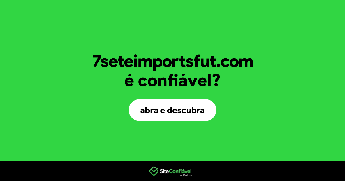 O site 7seteimportsfut.com é confiável?