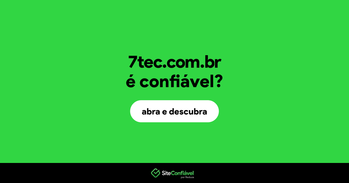 O site 7tec.com.br é confiável?