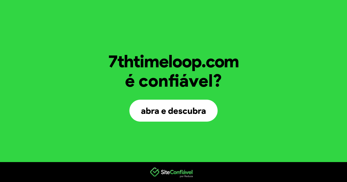 O site 7thtimeloop.com é confiável?
