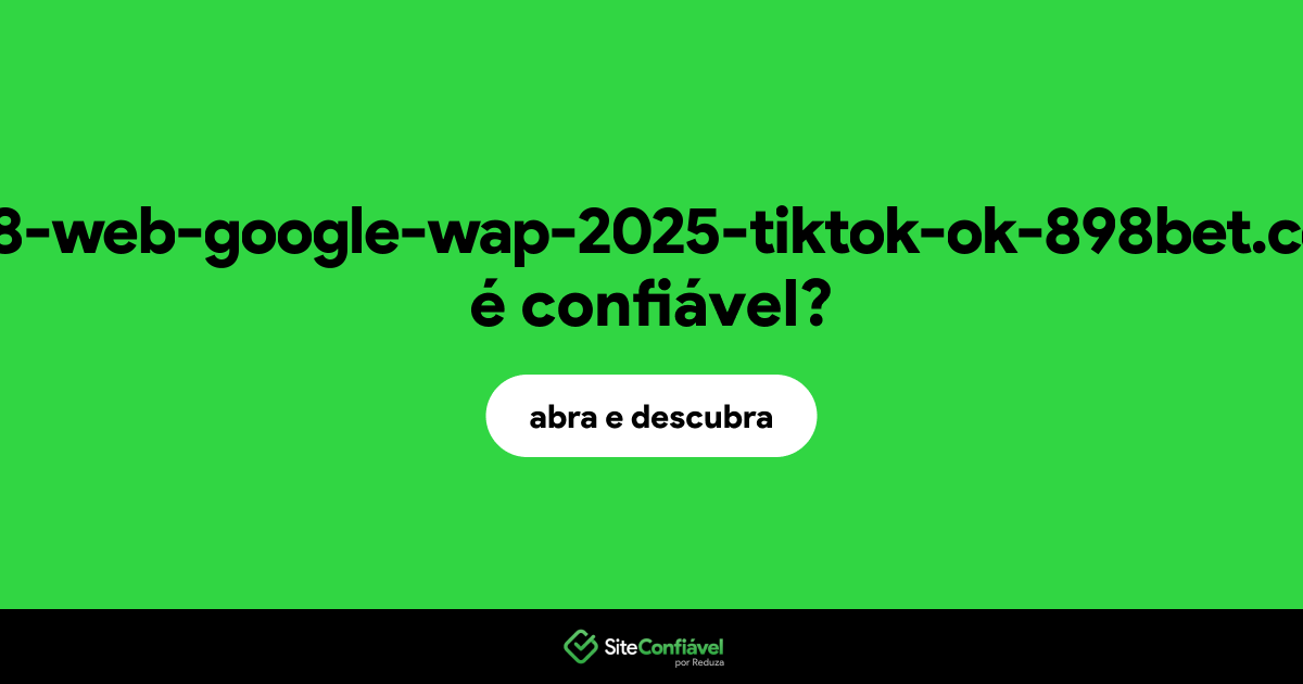 O site 898-web-google-wap-2025-tiktok-ok-898bet.com é confiável?