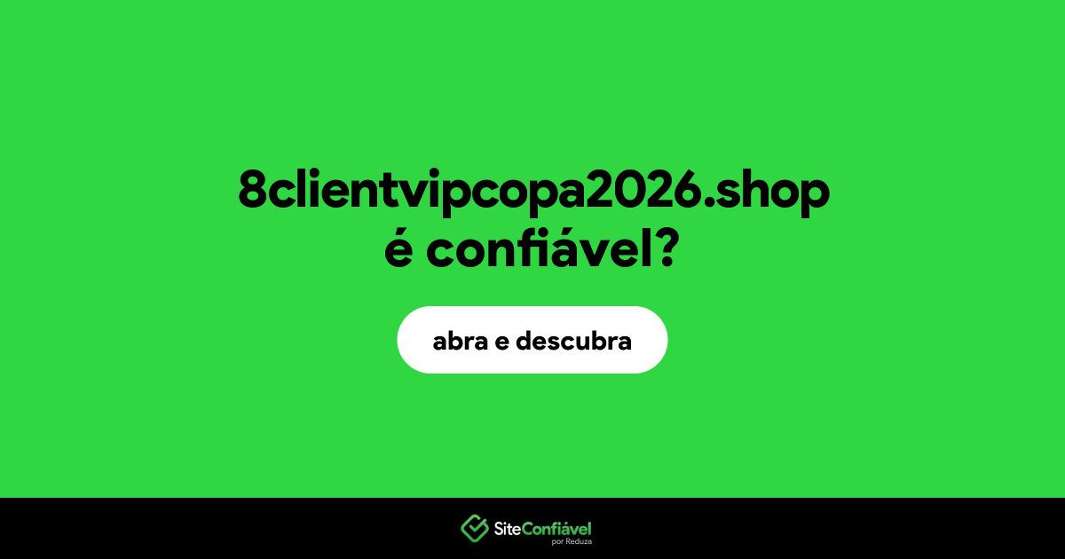 O site 8clientvipcopa2026.shop é confiável?