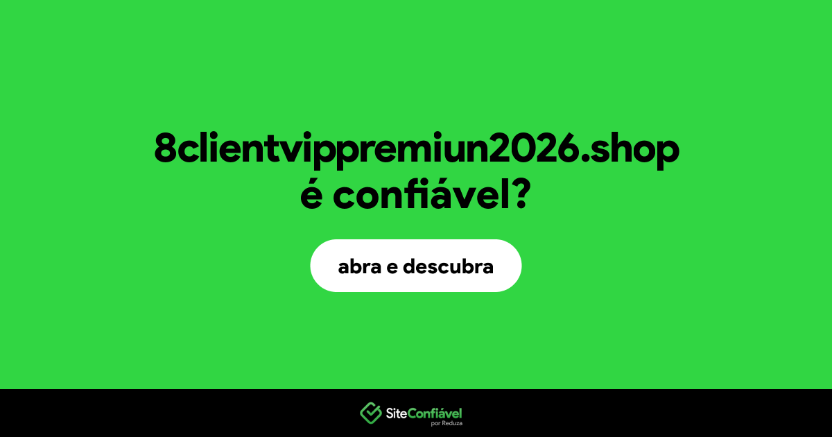 O site 8clientvippremiun2026.shop é confiável?
