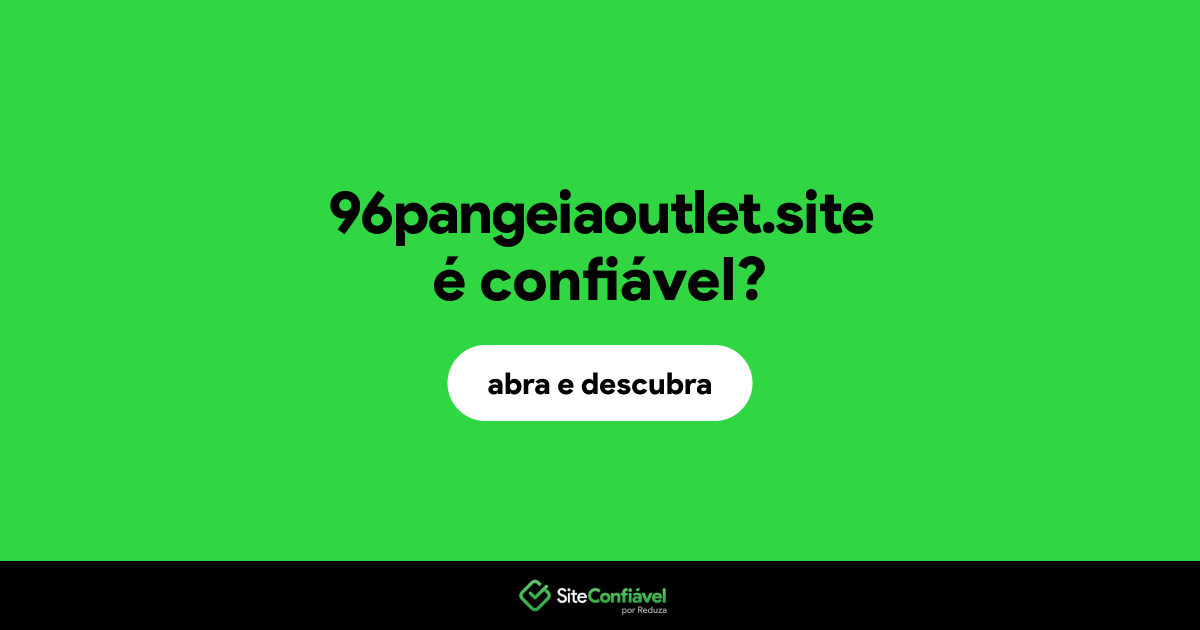 O site 96pangeiaoutlet.site é confiável?