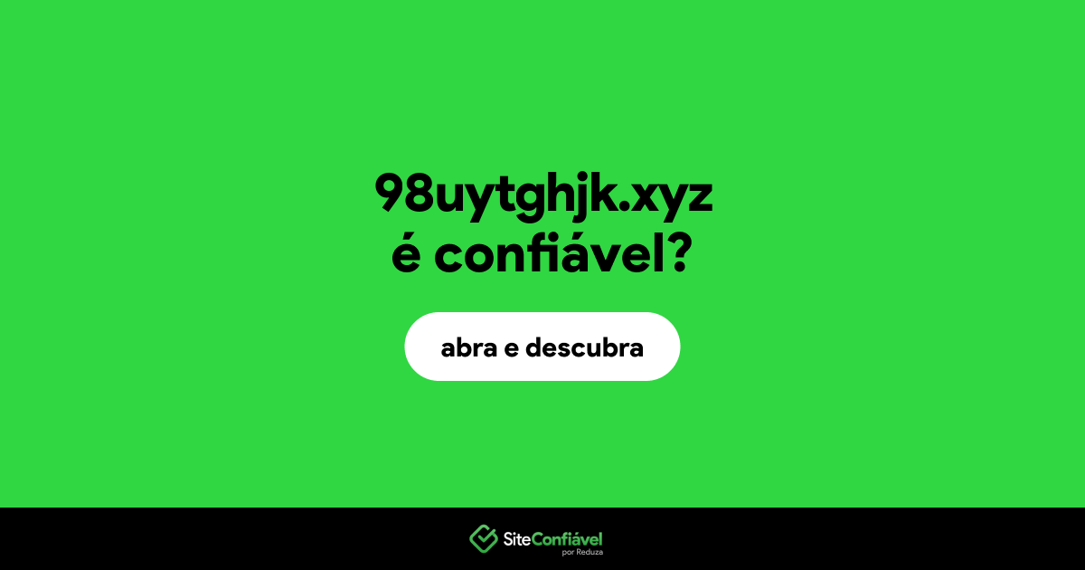 O site 98uytghjk.xyz é confiável?