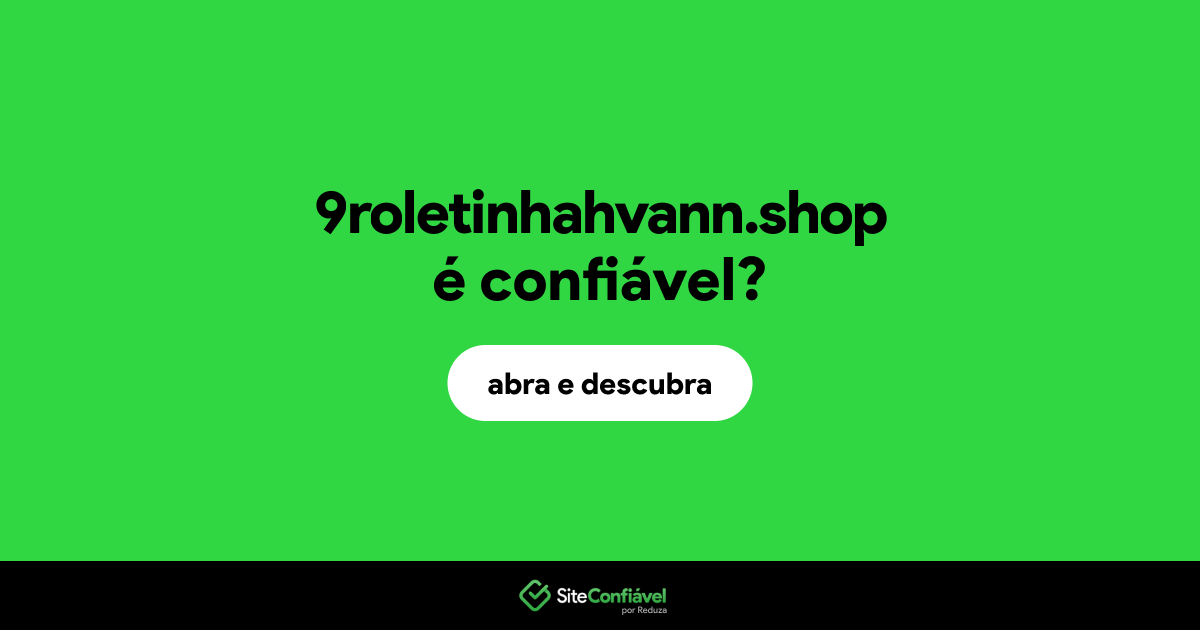 O site 9roletinhahvann.shop é confiável?
